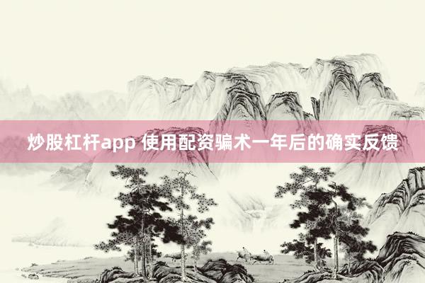 炒股杠杆app 使用配资骗术一年后的确实反馈